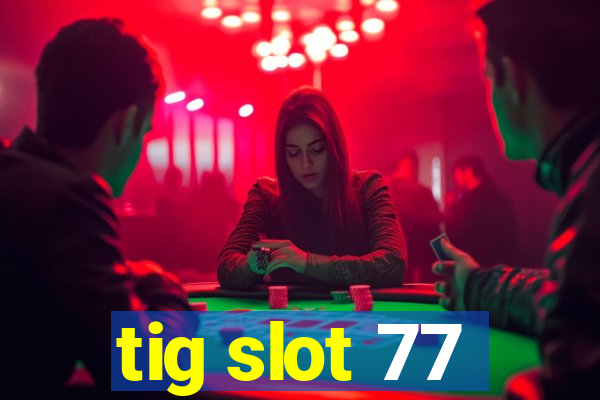 tig slot 77